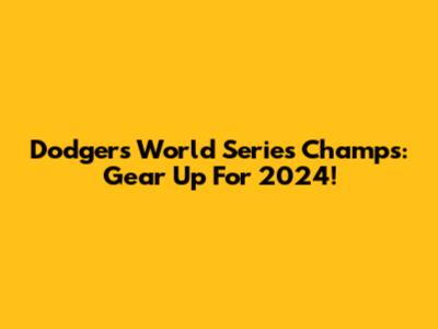 Dodgers World Series Champs: Gear Up For 2024!