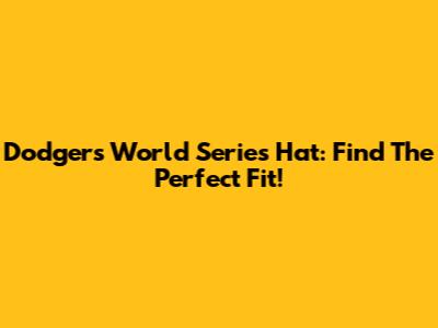 Dodgers World Series Hat: Find The Perfect Fit!