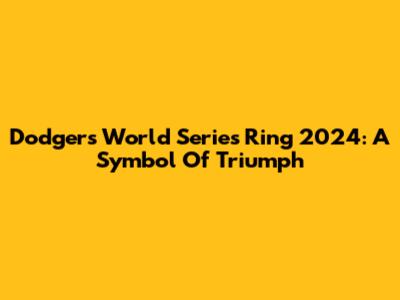 Dodgers World Series Ring 2024: A Symbol Of Triumph