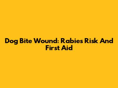 Dog Bite Wound: Rabies Risk And First Aid
