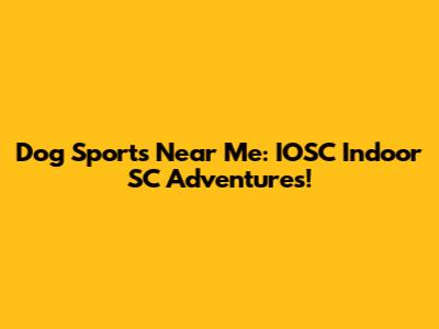 Dog Sports Near Me: IOSC Indoor SC Adventures!