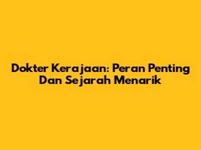 Dokter Kerajaan: Peran Penting Dan Sejarah Menarik