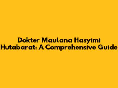Dokter Maulana Hasyimi Hutabarat: A Comprehensive Guide
