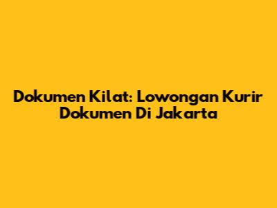 Dokumen Kilat: Lowongan Kurir Dokumen Di Jakarta
