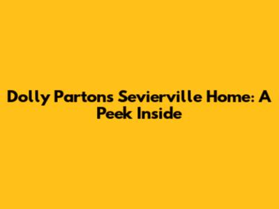 Dolly Parton's Sevierville Home: A Peek Inside