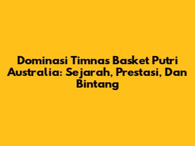 Dominasi Timnas Basket Putri Australia: Sejarah, Prestasi, Dan Bintang