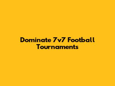 Dominate 7v7 Football Tournaments