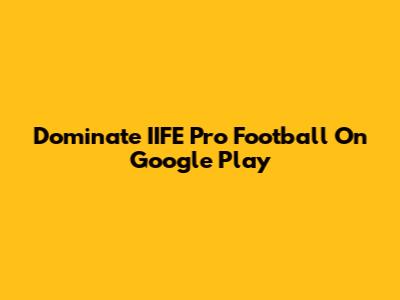 Dominate IIFE Pro Football On Google Play