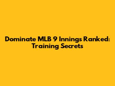 Dominate MLB 9 Innings Ranked: Training Secrets