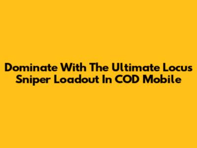 Dominate With The Ultimate Locus Sniper Loadout In COD Mobile