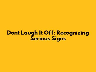 Don't Laugh It Off: Recognizing Serious Signs