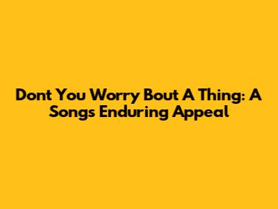 Don't You Worry 'Bout A Thing: A Song's Enduring Appeal