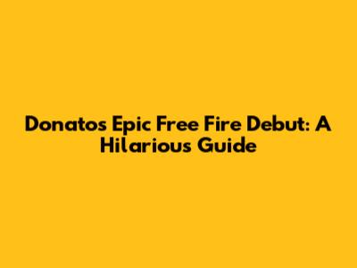 Donato's Epic Free Fire Debut: A Hilarious Guide