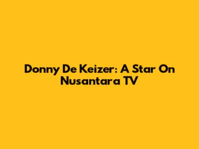 Donny De Keizer: A Star On Nusantara TV