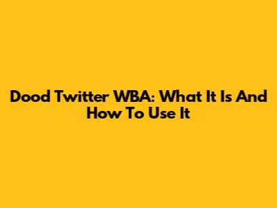 Dood Twitter WBA: What It Is And How To Use It