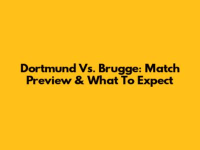 Dortmund Vs. Brugge: Match Preview & What To Expect