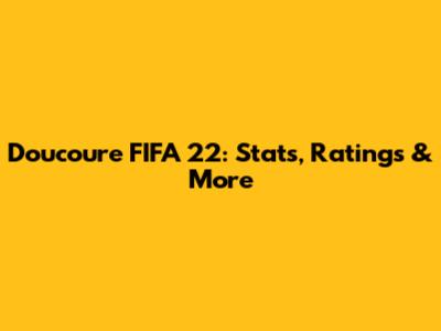 Doucoure FIFA 22: Stats, Ratings & More