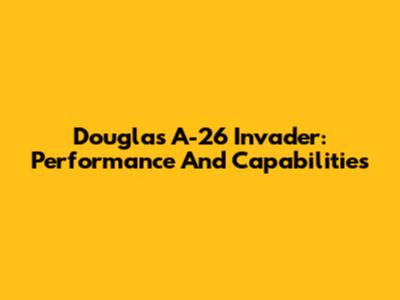 Douglas A-26 Invader: Performance And Capabilities