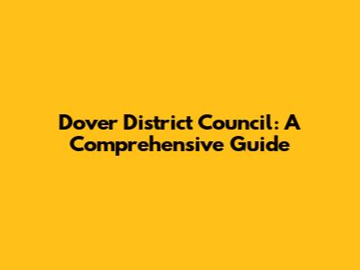 Dover District Council: A Comprehensive Guide
