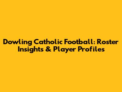 Dowling Catholic Football: Roster Insights & Player Profiles