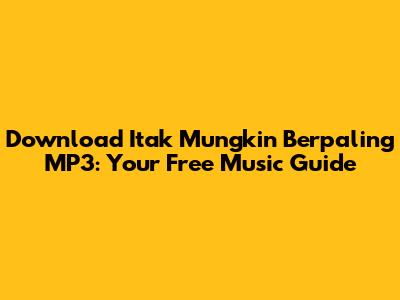 Download 'Itak Mungkin Berpaling' MP3: Your Free Music Guide