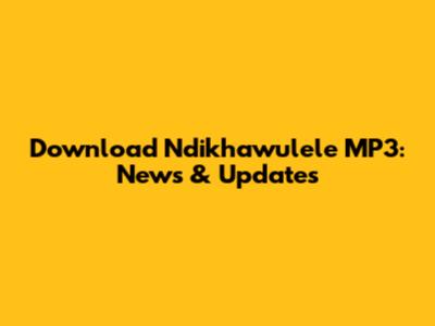 Download 'Ndikhawulele' MP3: News & Updates
