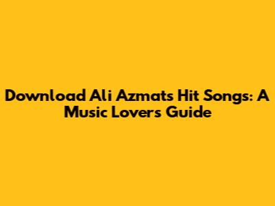 Download Ali Azmat's Hit Songs: A Music Lover's Guide