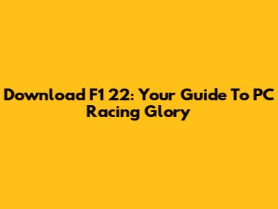 Download F1 22: Your Guide To PC Racing Glory