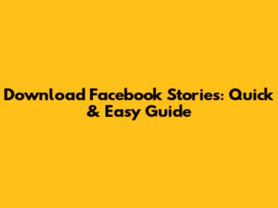 Download Facebook Stories: Quick & Easy Guide
