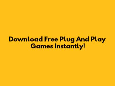Download Free Plug And Play Games Instantly!