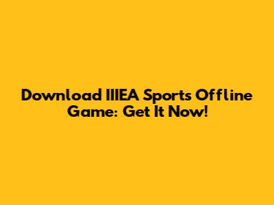 Download IIIEA Sports Offline Game: Get It Now!