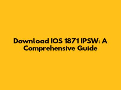 Download IOS 1871 IPSW: A Comprehensive Guide