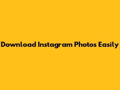 Download Instagram Photos Easily