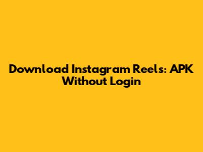 Download Instagram Reels: APK Without Login