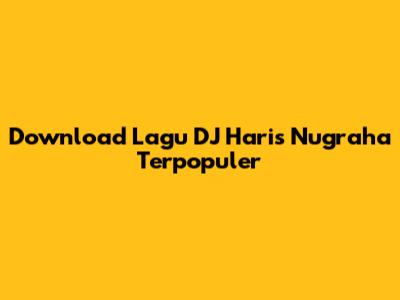 Download Lagu DJ Haris Nugraha Terpopuler