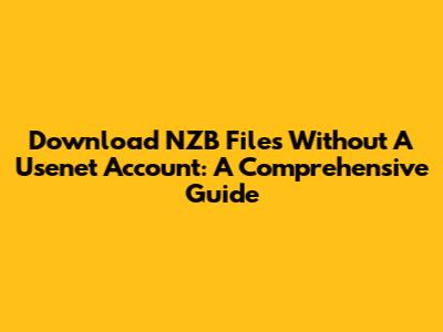 Download NZB Files Without A Usenet Account: A Comprehensive Guide