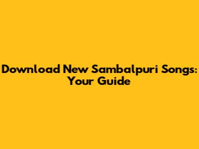 Download New Sambalpuri Songs: Your Guide