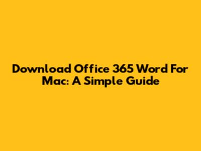 Download Office 365 Word For Mac: A Simple Guide