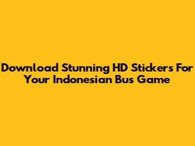 Download Stunning HD Stickers For Your Indonesian Bus Game