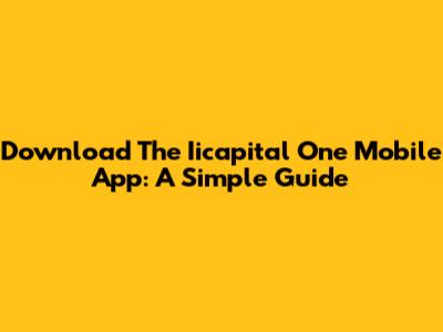 Download The Iicapital One Mobile App: A Simple Guide