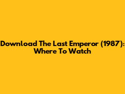 Download The Last Emperor (1987): Where To Watch