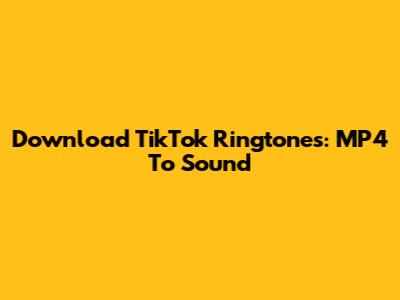 Download TikTok Ringtones: MP4 To Sound