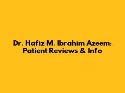 Dr. Hafiz M. Ibrahim Azeem: Patient Reviews & Info