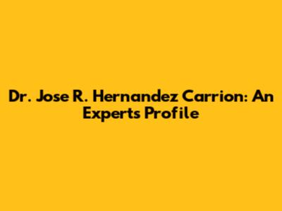 Dr. Jose R. Hernandez Carrion: An Expert's Profile