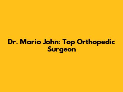 Dr. Mario John: Top Orthopedic Surgeon