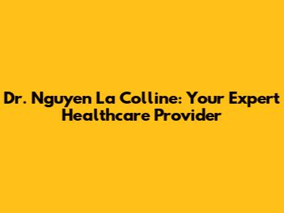 Dr. Nguyen La Colline: Your Expert Healthcare Provider
