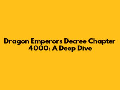 Dragon Emperor's Decree Chapter 4000: A Deep Dive