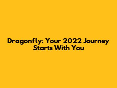 Dragonfly: Your 2022 Journey Starts With You