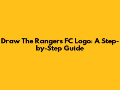 Draw The Rangers FC Logo: A Step-by-Step Guide