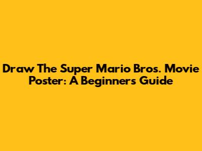 Draw The Super Mario Bros. Movie Poster: A Beginner's Guide